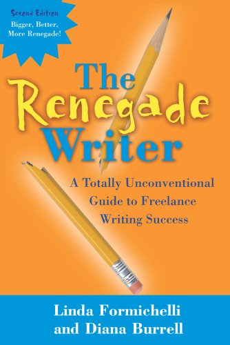 The Renegade Writer: A Totally Unconventional Guide to Freelance Writing Success