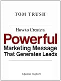 How to Create a Powerful Marketing Message That Generates Leads How to Create a Powerful Marketing Message That Generates Leads