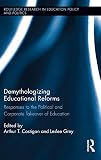 Demythologizing educational reforms : responses to the political and corporate takeover of education