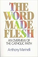 The Word Made Flesh: An Overview of the Catholic Faith
