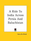 A Ride To India Across Persia And Baluchistan