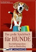 Das gro&szlig;e Spielebuch f&uuml;r Hunde: Besch&auml;ftigungsideen - Spa&szlig; im Hundealltag