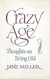 Crazy age : thoughts on being old