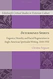 Determined Spirits: Eugenics, Heredity and Racial Regeneration in Anglo-American Spiritualist Writing, 1848-1930 (Edinburg...