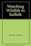 Watching wildlife in Suffolk : a new guide to the county's nature reserves