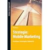 Mobile Marketing: Grundlagen, Technologien, Fallbeispiele: Grundlagen, Strategien, Anwendungen