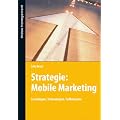 Mobile Marketing: Grundlagen, Technologien, Fallbeispiele: Grundlagen, Strategien, Anwendungen