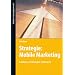 Mobile Marketing: Grundlagen, Technologien, Fallbeispiele: Grundlagen, Strategien, Anwendungen