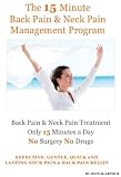 The 15 Minute Back Pain and Neck Pain Management Program: Back Pain and Neck Pain Treatment and Relief 15 Minutes a Day No Surgery No Drugs. Effective, Quick and Lasting Back and Neck Pain Relief.