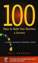 100 Ways to Make Your Business a Success: A Small Business Resource Book