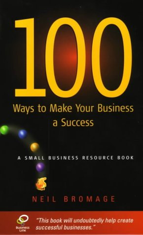 100 Ways to Make Your Business a Success: A Small Business Resource Book