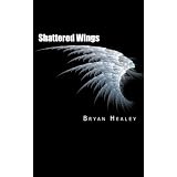 Shattered Wings ~ Bryan Healey