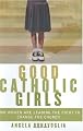 Good Catholic Girls: How Women Are Leading the Fight to Change the Church