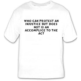 Who can protest an injustice but does not is an accomplice to the act T-shirt
