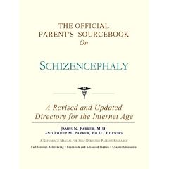The Official Parent's Sourcebook on Schizencephaly: A Revised and Updated Directory for... by ICON Health Publications