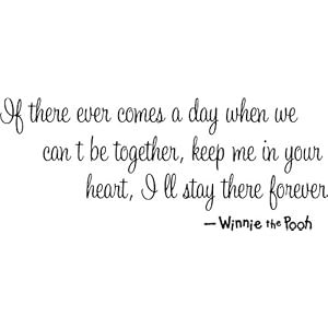 If there ever comes a day when we can't be together, keep me in your heart, I'll stay there forever Winnie the pooh wall art wall sayings If there ever comes a day when we can't be together, keep me in your heart, I'll stay there forever Winnie the pooh wall art wall sayings