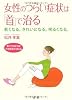 女性のつらい症状は「首」で治る―若くなる。きれいになる。明るくなる。 首こりを治せば不定愁訴が消える