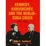 Kennedy, Krushchev and the Berlin-Cuba Crisis, 1961-64
