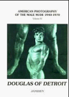 douglas of detroit american photography vol iv american photography of the male nude 1940 1970