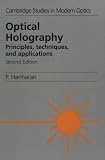 Optical Holography: Principles, Techniques and Applications (Cambridge Studies in Modern Optics)