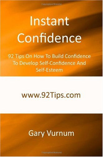 Instant Confidence: 92 Tips On How To Build Confidence To Develop Self-Confidence And Self-Esteem Instant Confidence: 92 Tips On How To Build Confidence To Develop Self-Confidence And Self-Esteem