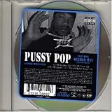 Pussy pop (incl. 3 versions, 1998, & Jayo Felony)