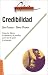 Credibilidad: Como Los Lideres LA Obtienen Y LA Pierden Y Por Que LA Gente