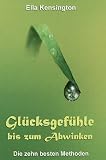 Gl&uuml;cksgef&uuml;hle bis zum Abwinken - Die zehn besten Methoden - Ella Kensington
