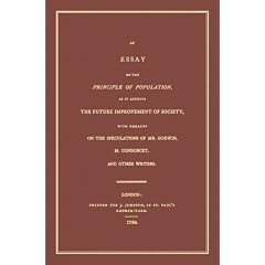 An Essay on the Principle of Population: As It Affects the Future Improvement of Society, With Remarks on the Speculation of Mr. Godwin, M. Condorcet, and Others