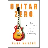 Guitar Zero: The New Musician and the Science of Learning