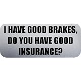 I HAVE GOOD BRAKES, DO YOU HAVE GOOD INSURANCE? - Funny Car Bumper Sticker/Vinyl Decal [1136SLV]'