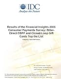 Review IDC Research  / Results of the Financial Insights 2005 Consumer Payments Survey: Biller-Direct EBPP and Closed-Loop Gift Cards Top the List