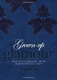 Grown-up glamour : how to age fabulously - by the women to got it right