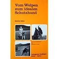 Vom Welpen zum idealen Schutzhund. Kauf, Aufbau und Haltung des Schutzhundes nach tierpsychologischen Grundlagen