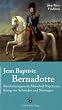 Jean Baptiste Bernadotte: Revolutionsgeneral, Marshall Napoleons, K�nig von Schweden und Norwegen