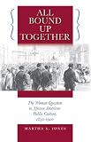 All Bound Up Together : The Woman Question In African  American Public Culture, 1830-1900