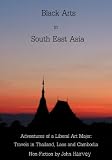 Black Arts in South East Asia - Adventures in Thailand, Laos and Cambodia