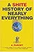 A Shite History of Nearly Everything