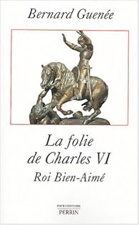 La Folie De Charles Vi Bernard Guenee Babelio