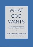 What God Wants: A Compelling Answer to Humanity's Biggest Question
