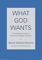 What God Wants: A Compelling Answer to Humanity's Biggest Question