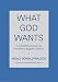 What God Wants: A Compelling Answer to Humanity's Biggest Question