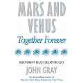Mars And Venus Together Forever: Relationship Skills for Lasting Love: Practical Guide to Improving Communication and Relationship Skills