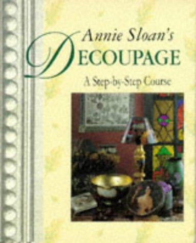 Annie Sloan's Decoupage: A Step-by-step Course