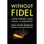 Without Fidel: A Death Foretold in Miami, Havana, and Washington