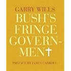 Bush's Fringe Government by Garry Wills and James Carroll