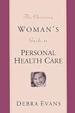 The Christian Woman's Guide to Personal Health Care (Evans, Debra. Woman's Complete Guide to Personal Healthcare.)