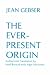 Ever Present Origin: Part One: Foundations Of The Aperspectival World (Englis Series, No 1)