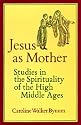 Jesus as Mother: Studies in the Spirituality of the High Middle Ages (Center for Medieval and Renaissance Studies, UCLA)