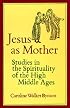 Jesus as Mother: Studies in the Spirituality of the High Middle Ages (Center for Medieval and Renaissance Studies, UCLA)